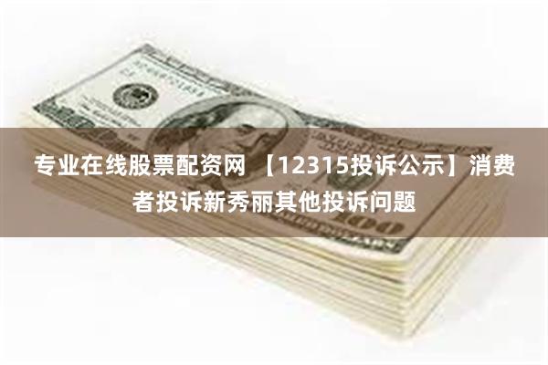 专业在线股票配资网 【12315投诉公示】消费者投诉新秀丽其他投诉问题