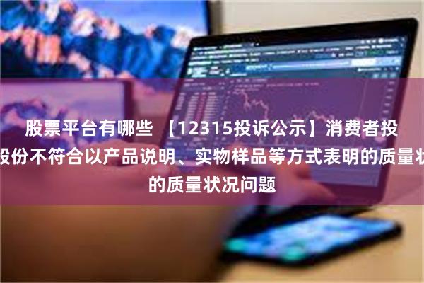 股票平台有哪些 【12315投诉公示】消费者投诉润本股份不符合以产品说明、实物样品等方式表明的质量状况问题