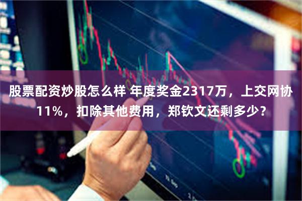 股票配资炒股怎么样 年度奖金2317万，上交网协11%，扣除其他费用，郑钦文还剩多少？